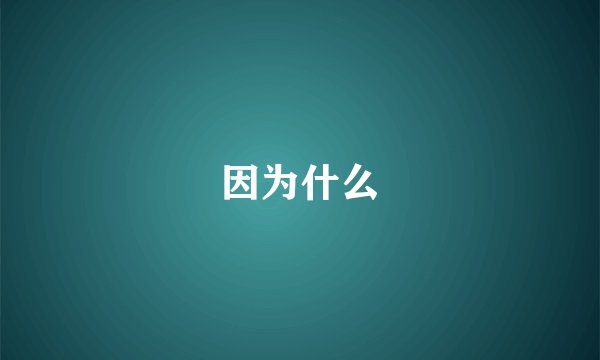 因为什么