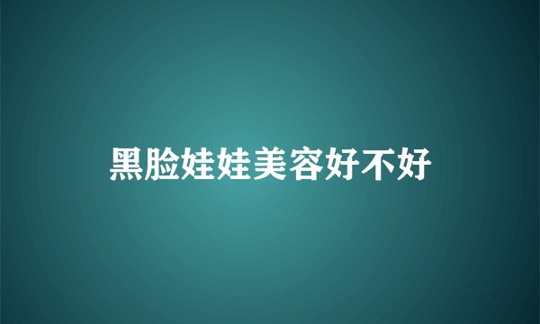 黑脸娃娃美容好不好
