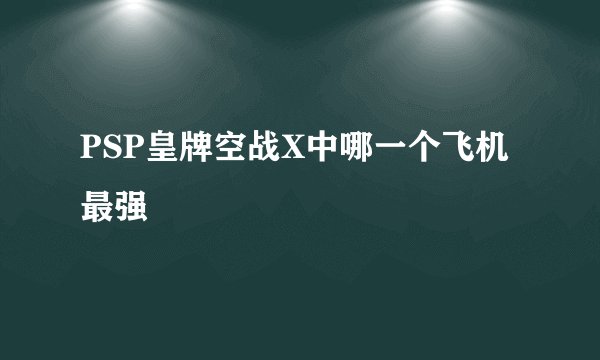 PSP皇牌空战X中哪一个飞机最强