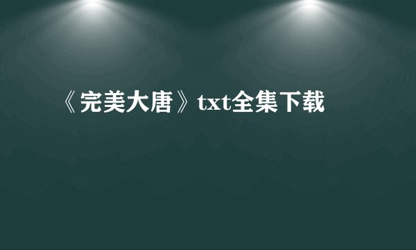 《完美大唐》txt全集下载