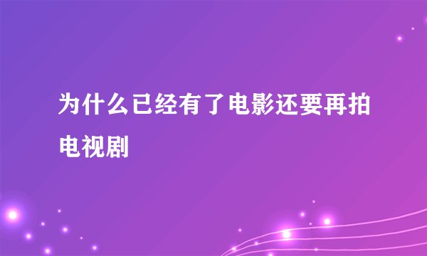 为什么已经有了电影还要再拍电视剧