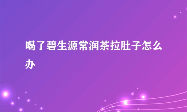 喝了碧生源常润茶拉肚子怎么办