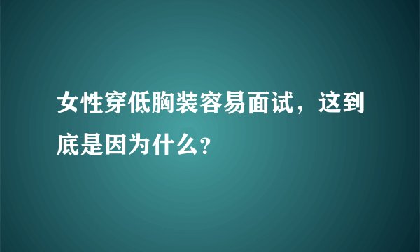 女性穿低胸装容易面试，这到底是因为什么？