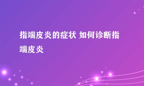 指端皮炎的症状 如何诊断指端皮炎