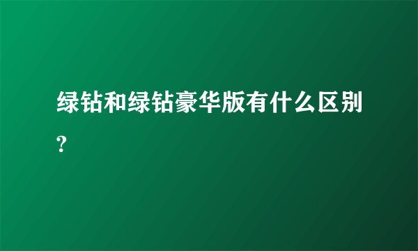 绿钻和绿钻豪华版有什么区别?