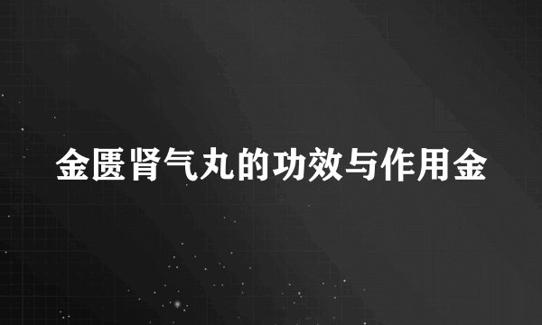 金匮肾气丸的功效与作用金