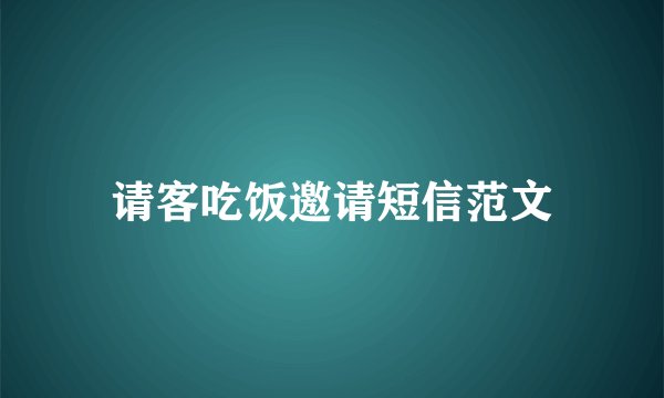 请客吃饭邀请短信范文