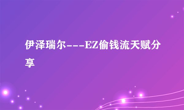 伊泽瑞尔---EZ偷钱流天赋分享