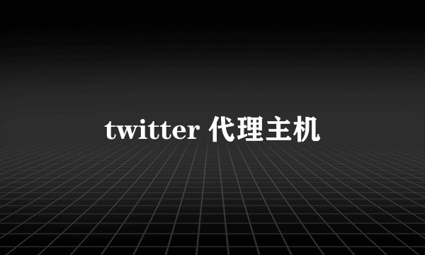 twitter 代理主机