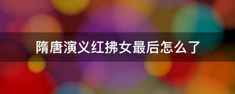隋唐演义红拂女最后怎么了