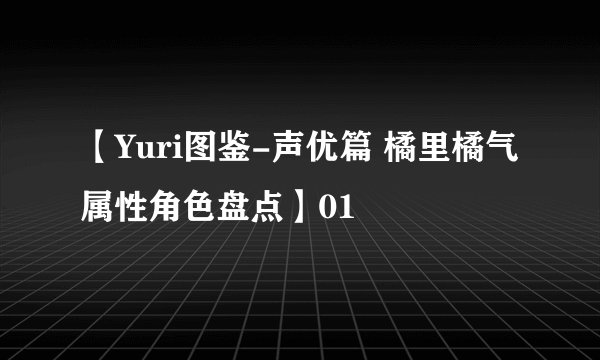 【Yuri图鉴-声优篇 橘里橘气属性角色盘点】01