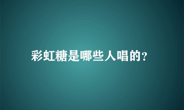 彩虹糖是哪些人唱的？