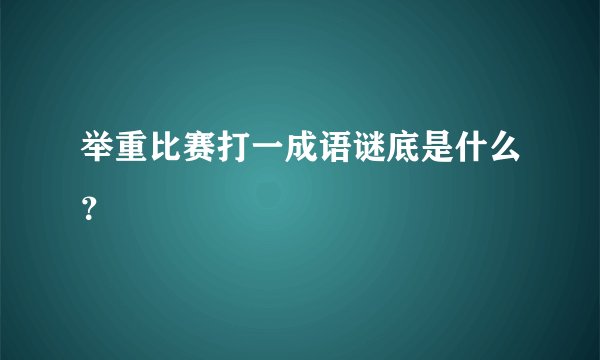 举重比赛打一成语谜底是什么？