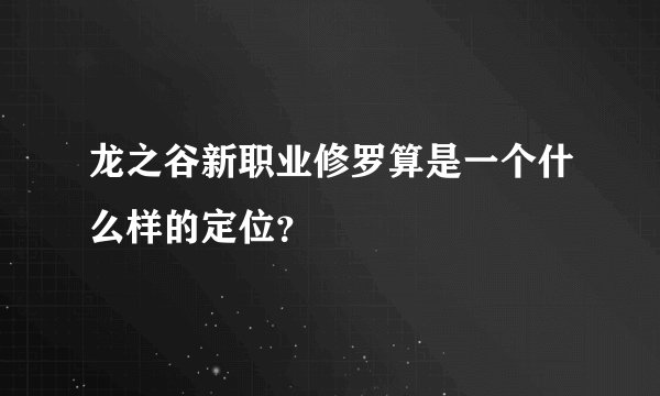 龙之谷新职业修罗算是一个什么样的定位？