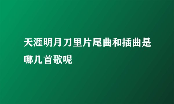 天涯明月刀里片尾曲和插曲是哪几首歌呢
