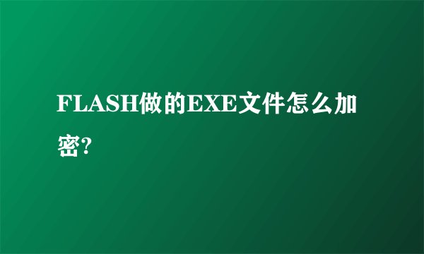 FLASH做的EXE文件怎么加密?