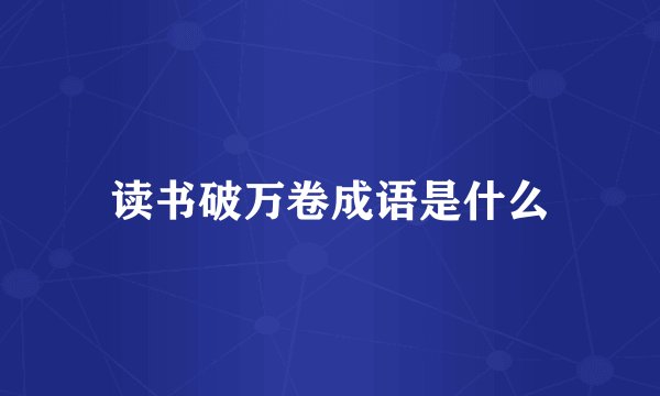 读书破万卷成语是什么