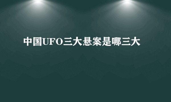 中国UFO三大悬案是哪三大