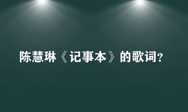 陈慧琳《记事本》的歌词？