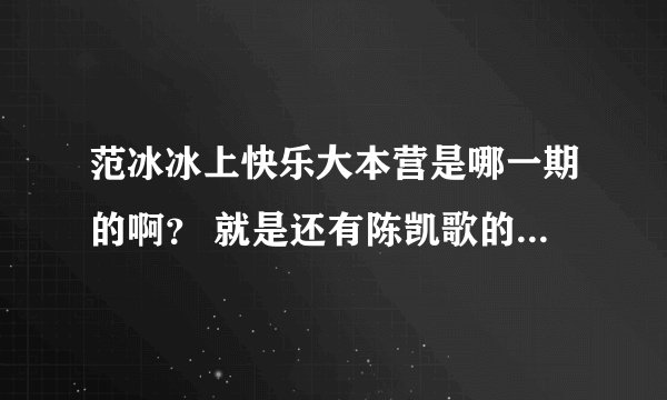范冰冰上快乐大本营是哪一期的啊？ 就是还有陈凯歌的哪一期！