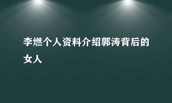 李燃个人资料介绍郭涛背后的女人