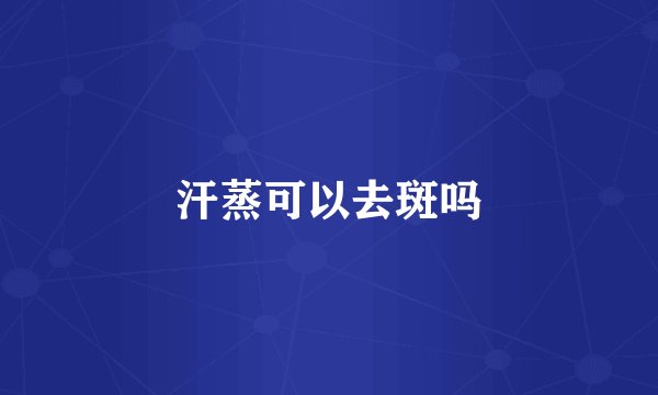 汗蒸可以去斑吗