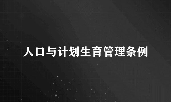 人口与计划生育管理条例