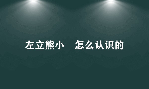 左立熊小玥怎么认识的