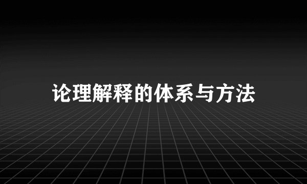 论理解释的体系与方法