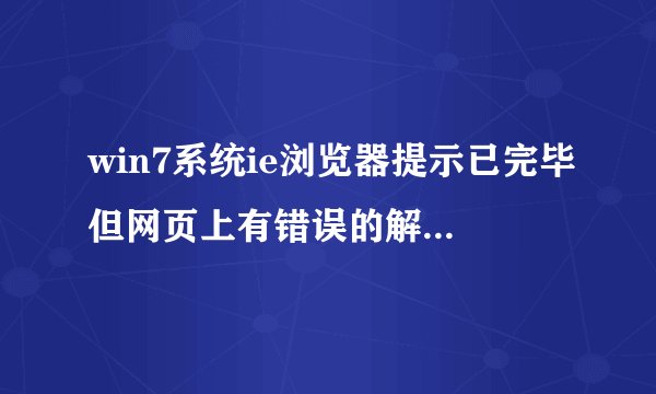 win7系统ie浏览器提示已完毕但网页上有错误的解决方法?