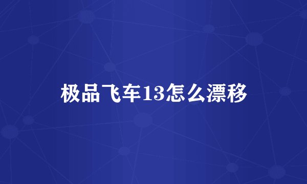 极品飞车13怎么漂移