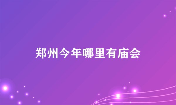 郑州今年哪里有庙会