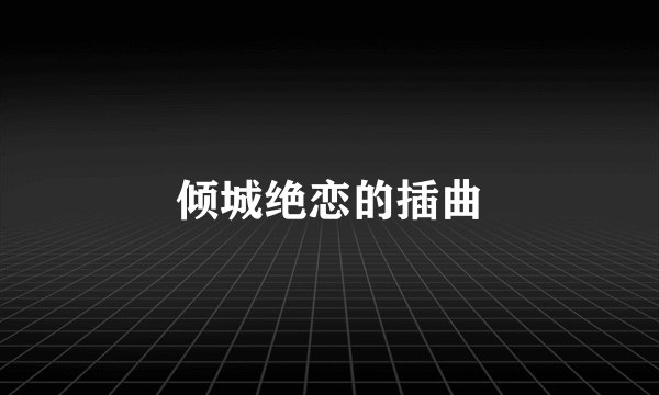 倾城绝恋的插曲