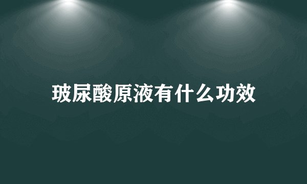 玻尿酸原液有什么功效