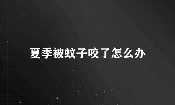 夏季被蚊子咬了怎么办