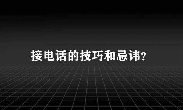 接电话的技巧和忌讳？