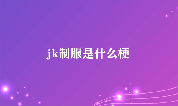 jk制服是什么梗