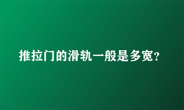 推拉门的滑轨一般是多宽?