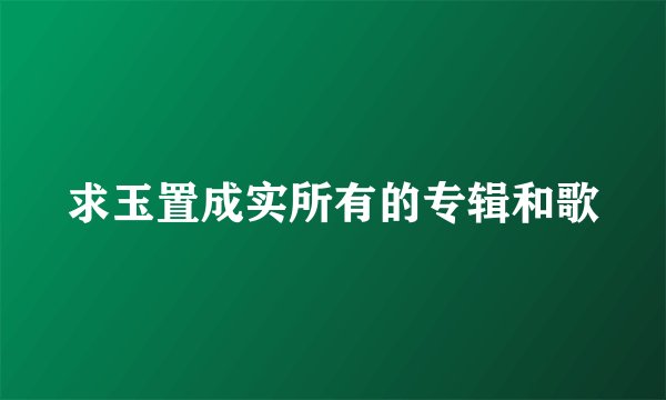 求玉置成实所有的专辑和歌