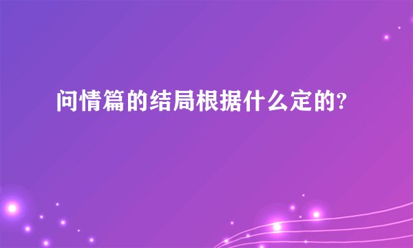 问情篇的结局根据什么定的?