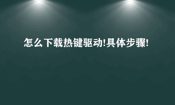 怎么下载热键驱动!具体步骤!