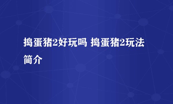 捣蛋猪2好玩吗 捣蛋猪2玩法简介