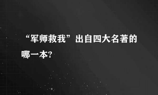 “军师救我”出自四大名著的哪一本?