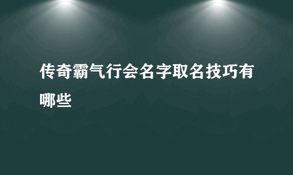传奇霸气行会名字取名技巧有哪些