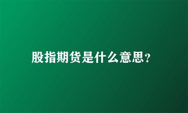 股指期货是什么意思？