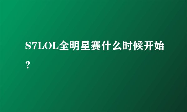 S7LOL全明星赛什么时候开始?