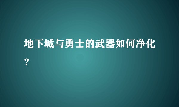 地下城与勇士的武器如何净化?