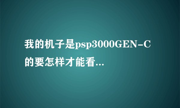 我的机子是psp3000GEN-C 的要怎样才能看umd video