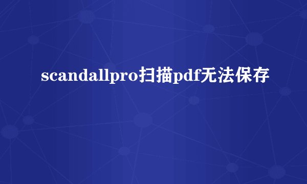 scandallpro扫描pdf无法保存