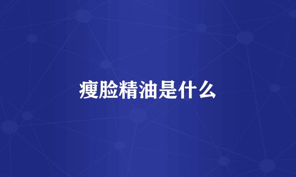 瘦脸精油是什么